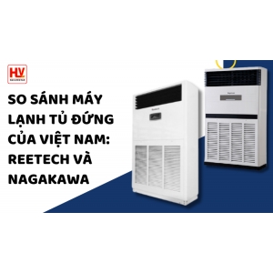 So sánh 2 thương hiệu máy lạnh tủ đứng của Việt Nam: Reetech và Nagakawa - Nên mua loại nào