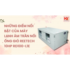 Những điểm nổi bật của máy lạnh âm trần nối ống gió Reetech 10HP RD100-L1E