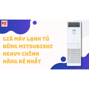 Giá máy lạnh tủ đứng Mitsubishi Heavy chính hãng rẻ nhất thị trường miền Nam