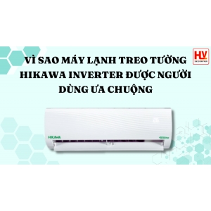 Vì sao máy lạnh treo tường Hikawa Inverter được người dùng ưa chuộng hiện nay?
