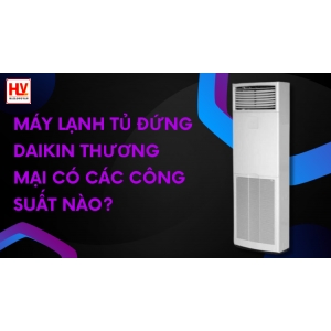 Máy lạnh tủ đứng Daikin dòng thương mại có các công suất nào?